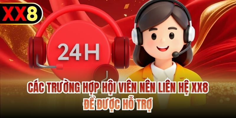 Các trường hợp hội viên nên liên hệ XX8 để được hỗ trợ