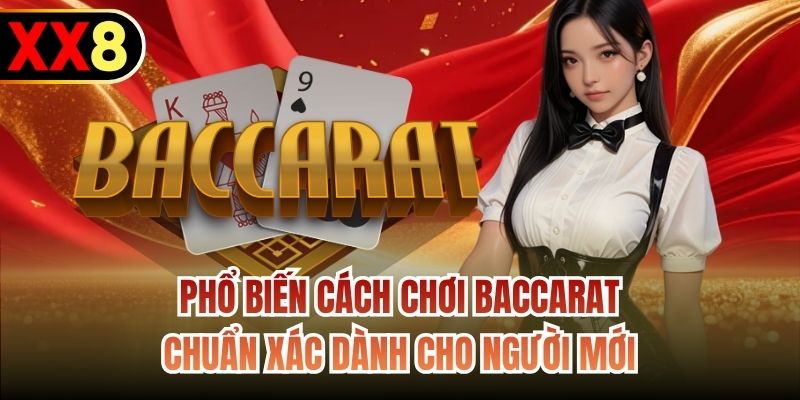 Phổ Biến Cách Chơi Baccarat Chuẩn Xác Dành Cho Người Mới