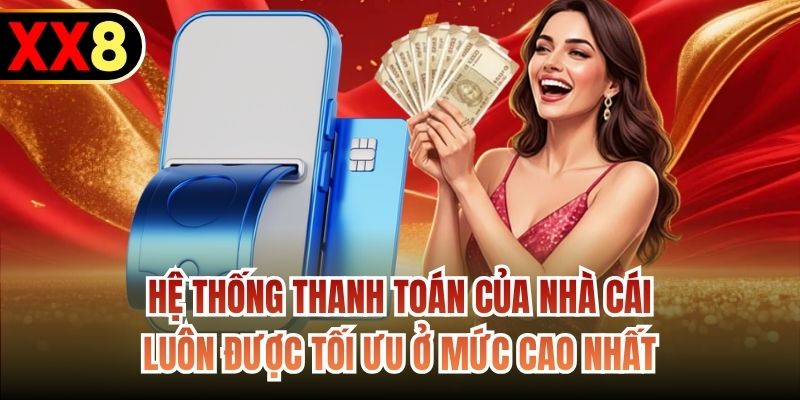 Hệ thống thanh toán của nhà cái luôn được tối ưu ở mức cao nhất