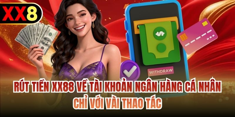 Rút tiền XX88 về tài khoản ngân hàng cá nhân chỉ với vài thao tác