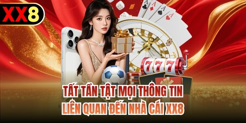 Tất tần tật mọi thông tin liên quan đến nhà cái XX8
