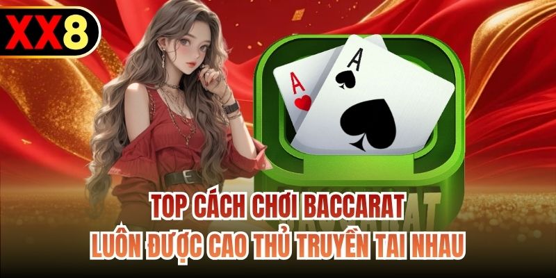 Top cách chơi Baccarat luôn được cao thủ truyền tai nhau