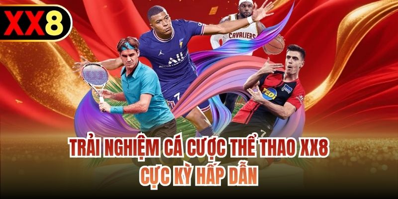 Trải nghiệm cá cược thể thao XX8 cực kỳ hấp dẫn
