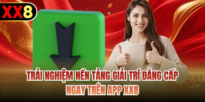 Trải nghiệm nền tảng giải trí đẳng cấp ngay trên app XX8